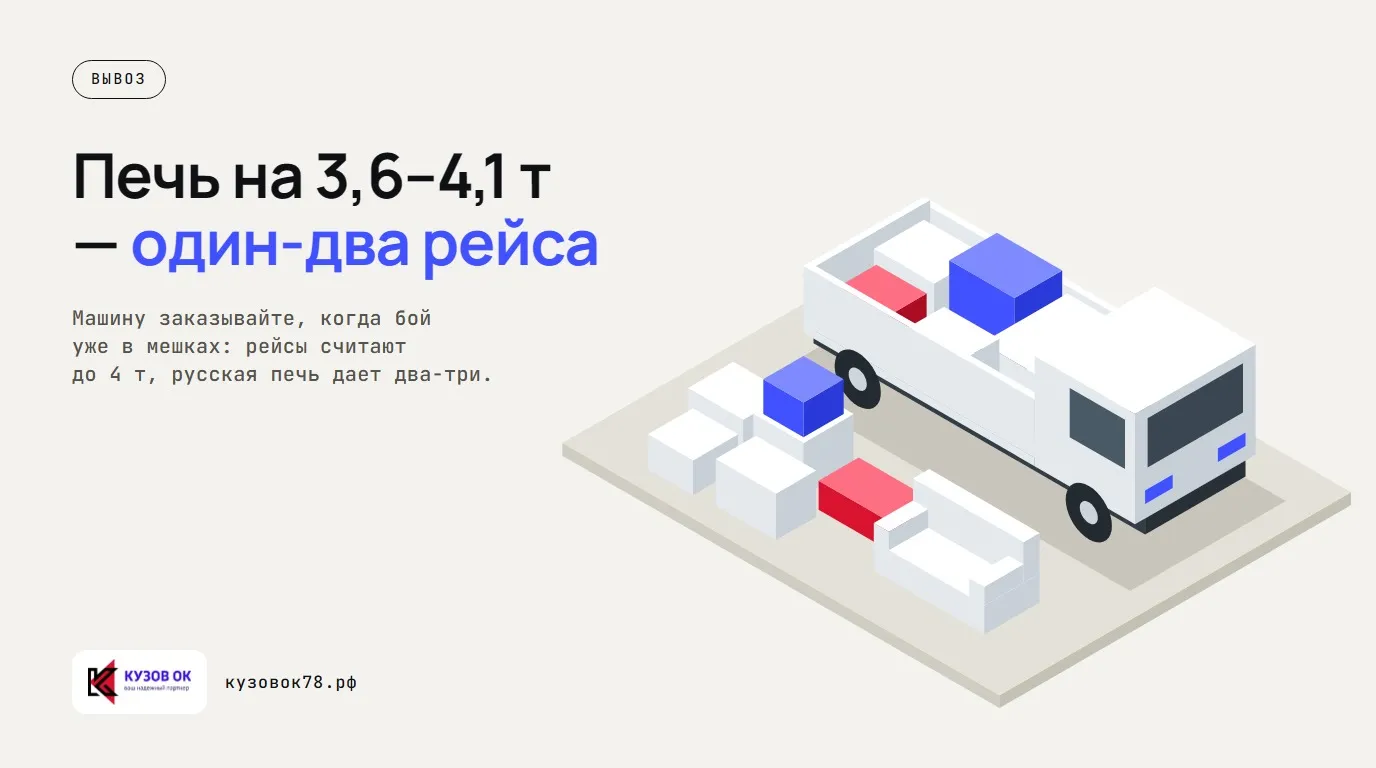 Печь на 3,6–4,1 т — один-два рейса. Машину заказывайте, когда бой уже в мешках: рейсы считают до 4 т, русская печь дает два-три